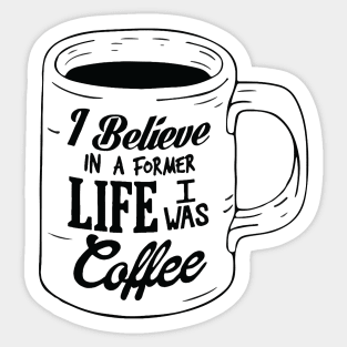 I Believe In A Former Life I Was Coffee Sticker